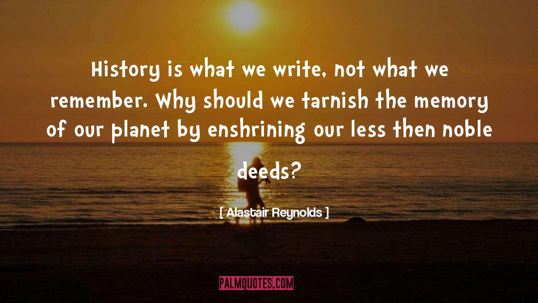 Alastair Reynolds Quotes: History is what we write,