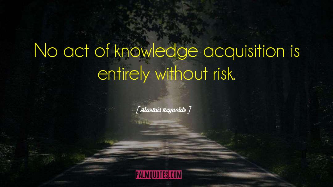 Alastair Reynolds Quotes: No act of knowledge acquisition