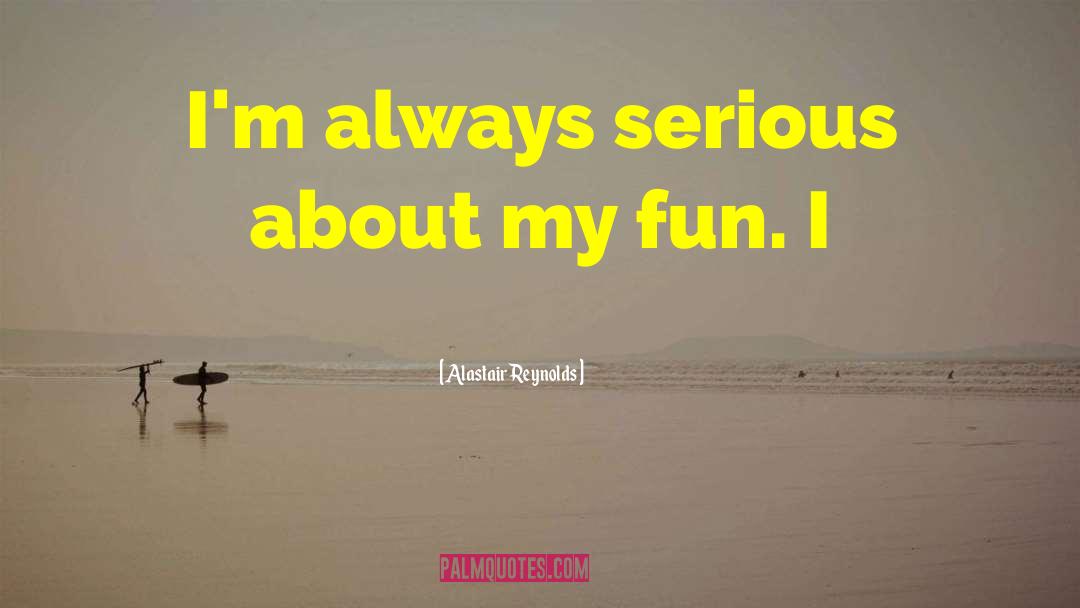 Alastair Reynolds Quotes: I'm always serious about my