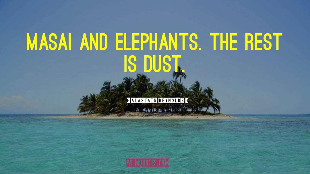 Alastair Reynolds Quotes: Masai and elephants. The rest