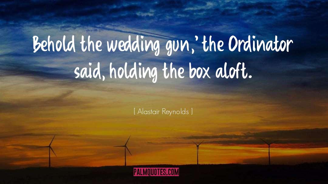 Alastair Reynolds Quotes: Behold the wedding gun,' the