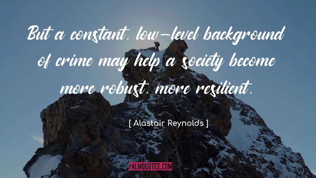 Alastair Reynolds Quotes: But a constant, low-level background
