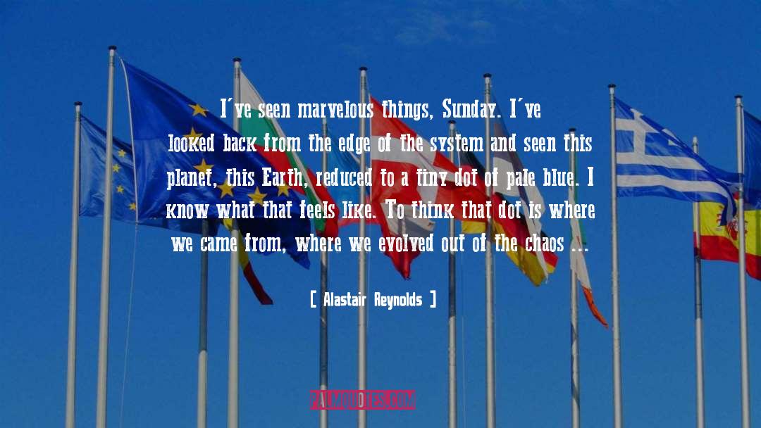 Alastair Reynolds Quotes: I've seen marvelous things, Sunday.