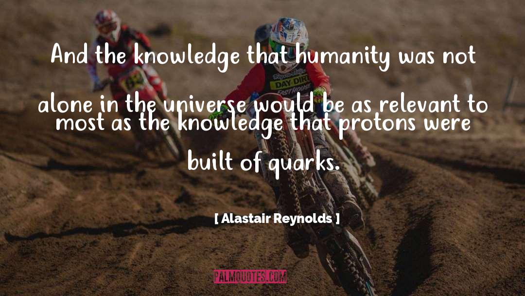 Alastair Reynolds Quotes: And the knowledge that humanity