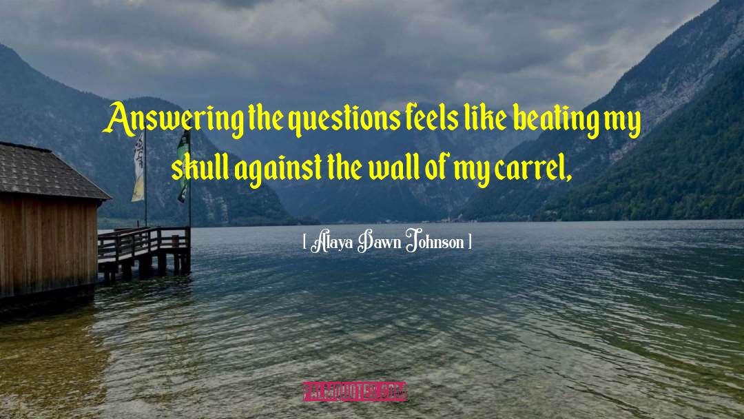 Alaya Dawn Johnson Quotes: Answering the questions feels like