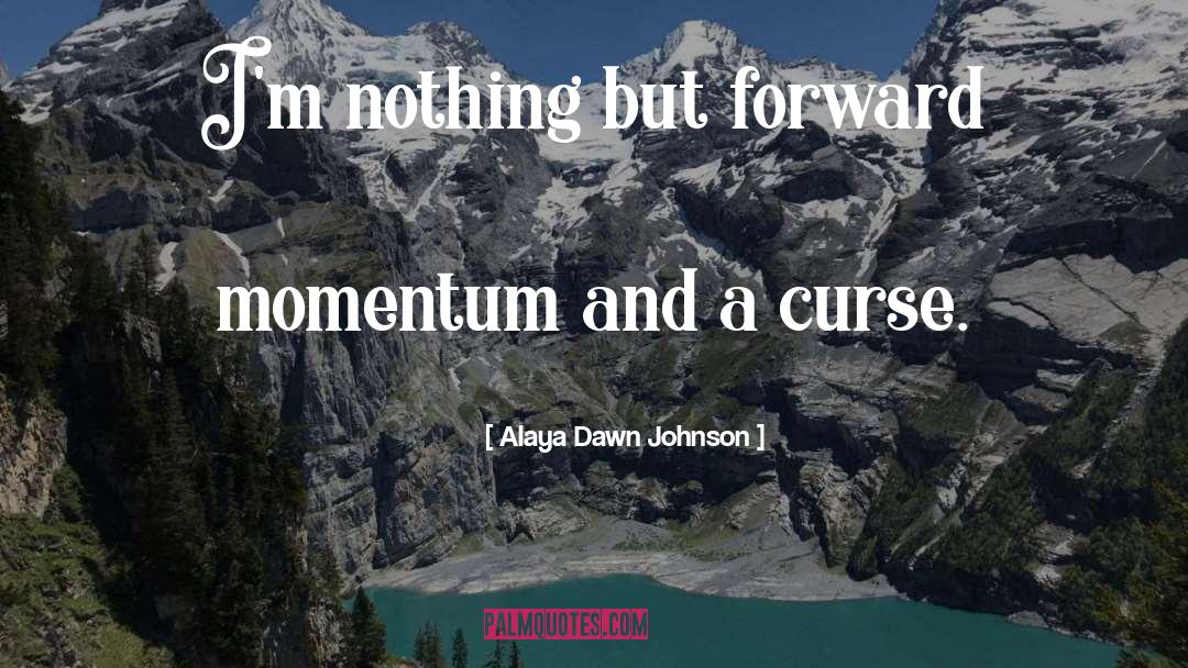 Alaya Dawn Johnson Quotes: I'm nothing but forward momentum