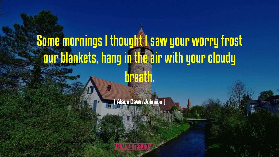 Alaya Dawn Johnson Quotes: Some mornings I thought I