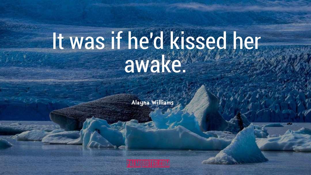 Alayna Williams Quotes: It was if he'd kissed