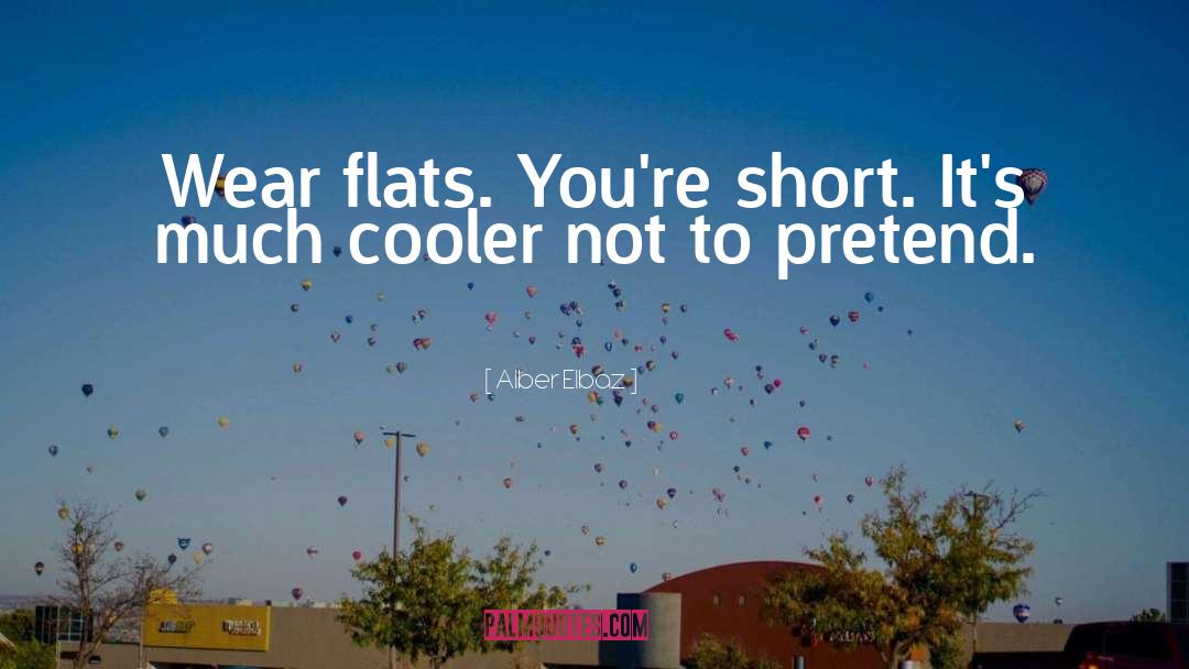 Alber Elbaz Quotes: Wear flats. You're short. It's