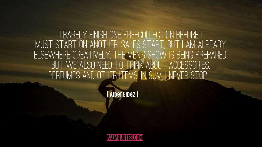 Alber Elbaz Quotes: I barely finish one pre-collection