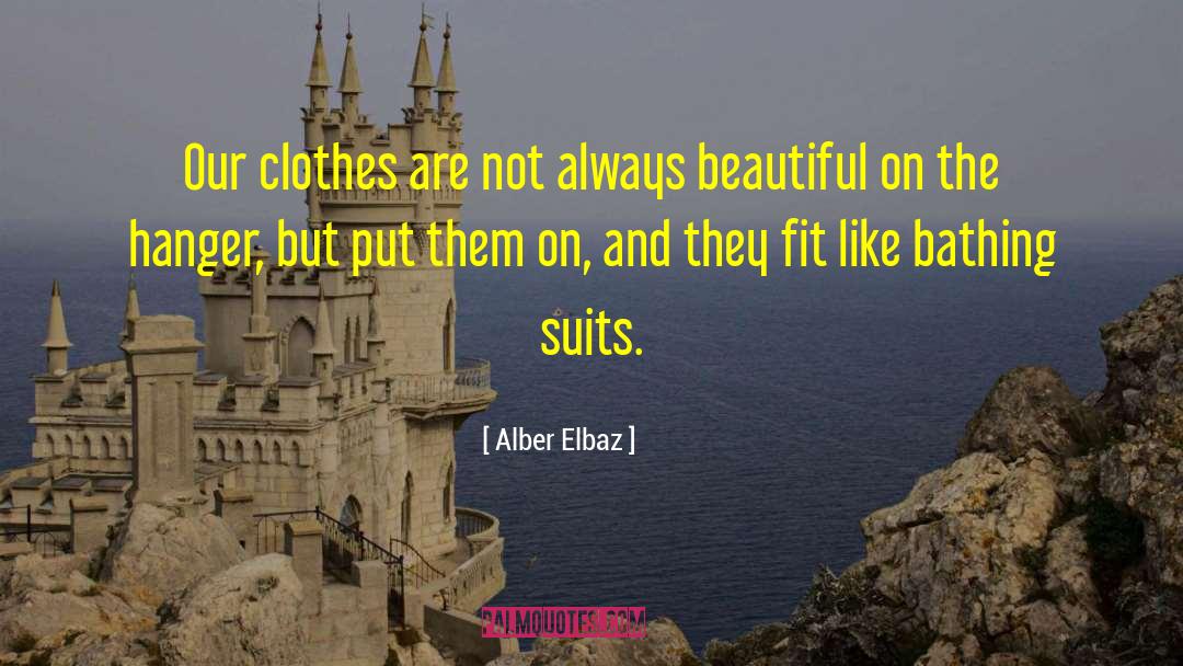Alber Elbaz Quotes: Our clothes are not always