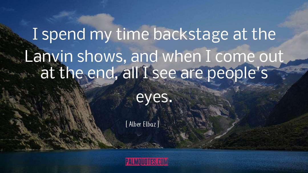 Alber Elbaz Quotes: I spend my time backstage