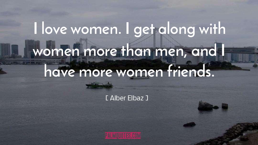 Alber Elbaz Quotes: I love women. I get