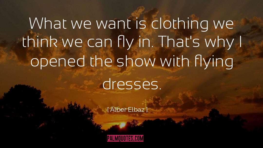 Alber Elbaz Quotes: What we want is clothing