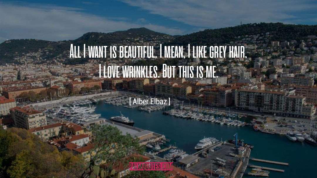Alber Elbaz Quotes: All I want is beautiful.