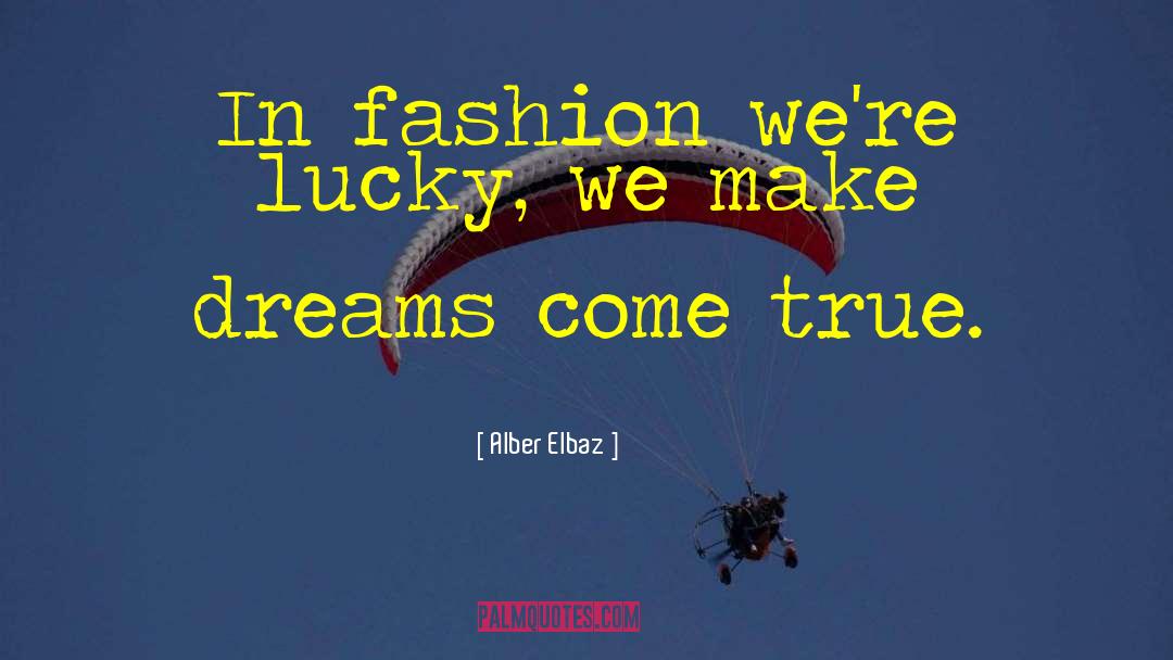 Alber Elbaz Quotes: In fashion we're lucky, we