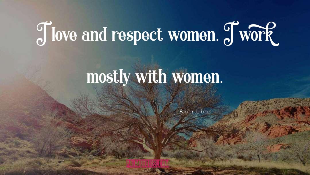 Alber Elbaz Quotes: I love and respect women.