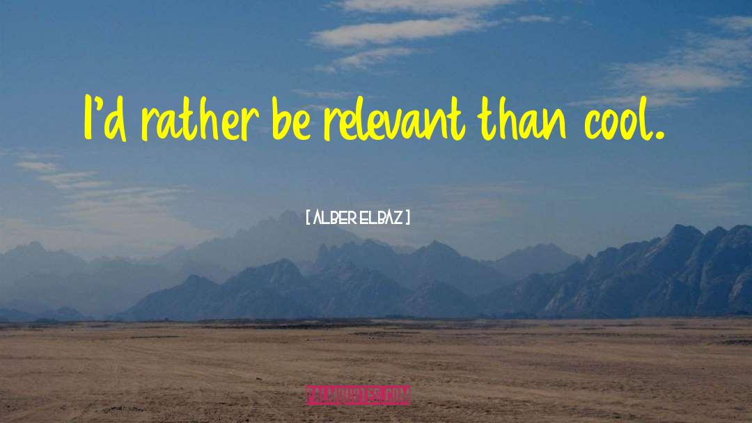 Alber Elbaz Quotes: I'd rather be relevant than