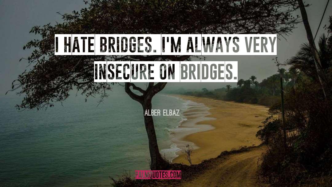 Alber Elbaz Quotes: I hate bridges. I'm always