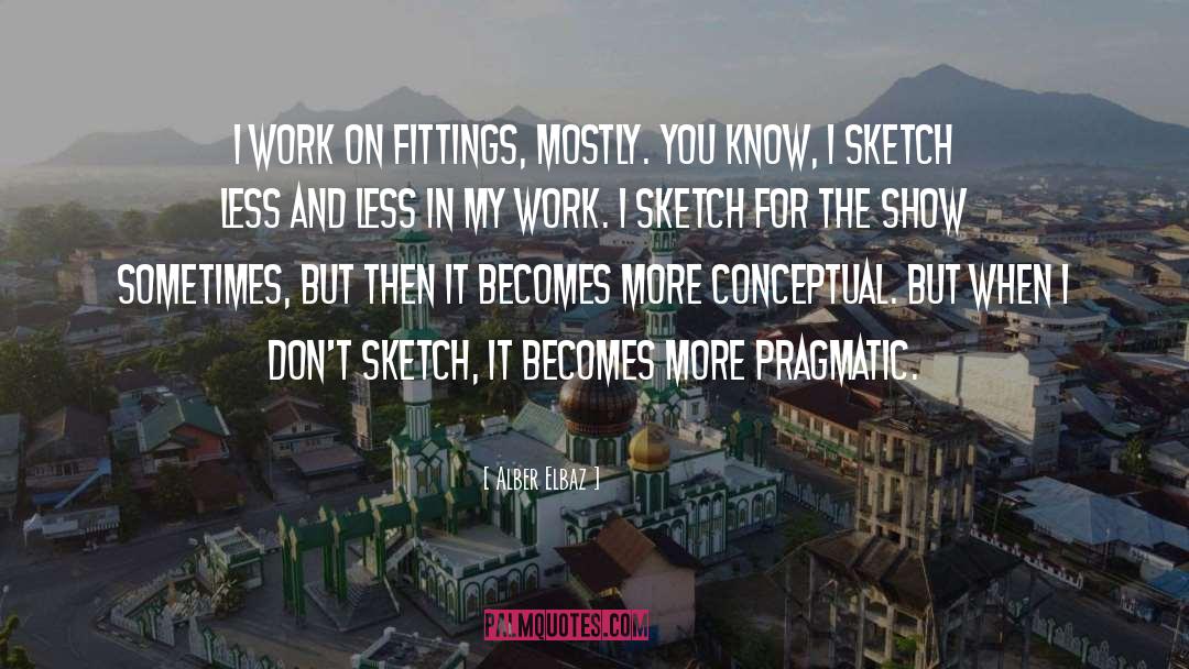 Alber Elbaz Quotes: I work on fittings, mostly.