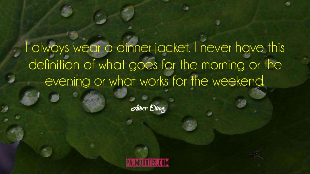 Alber Elbaz Quotes: I always wear a dinner