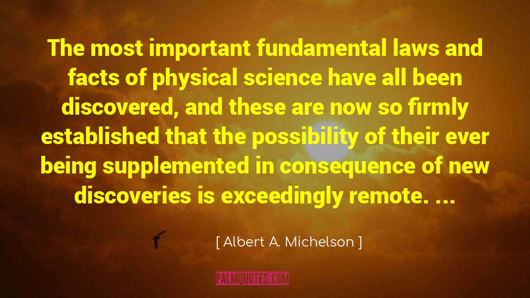 Albert A. Michelson Quotes: The most important fundamental laws