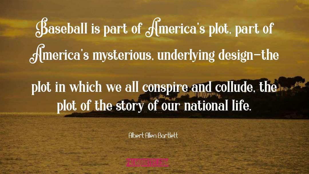 Albert Allen Bartlett Quotes: Baseball is part of America's