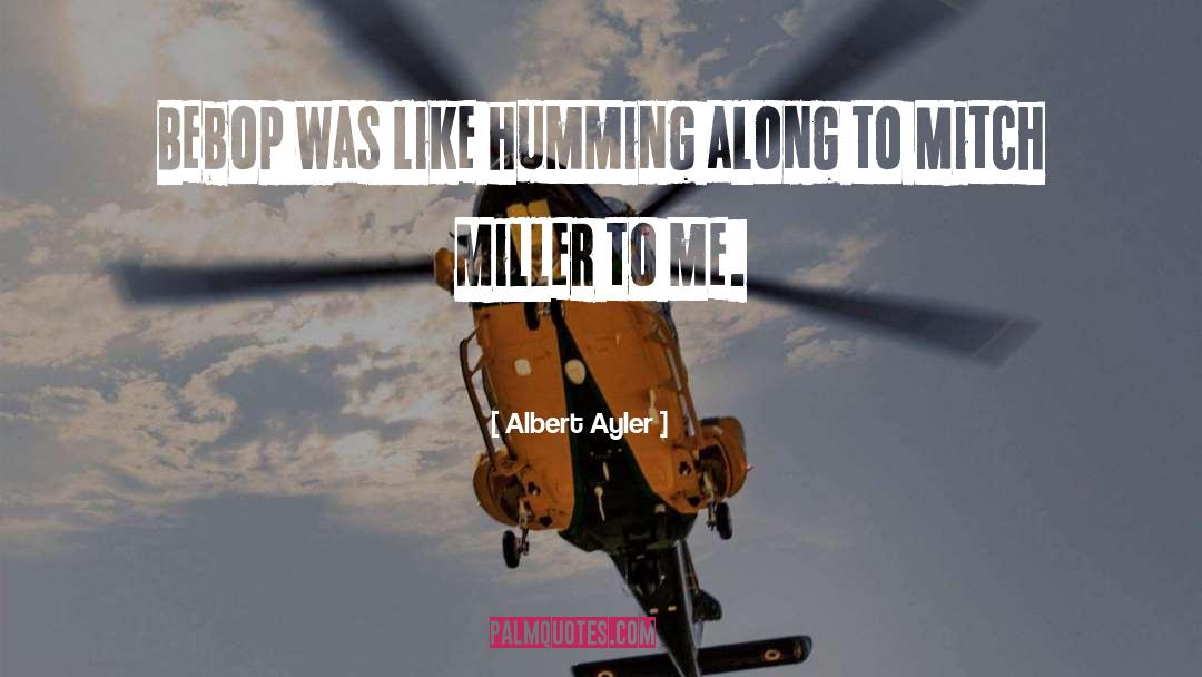 Albert Ayler Quotes: Bebop was like humming along