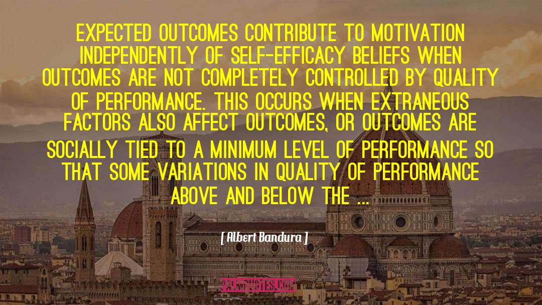 Albert Bandura Quotes: Expected outcomes contribute to motivation