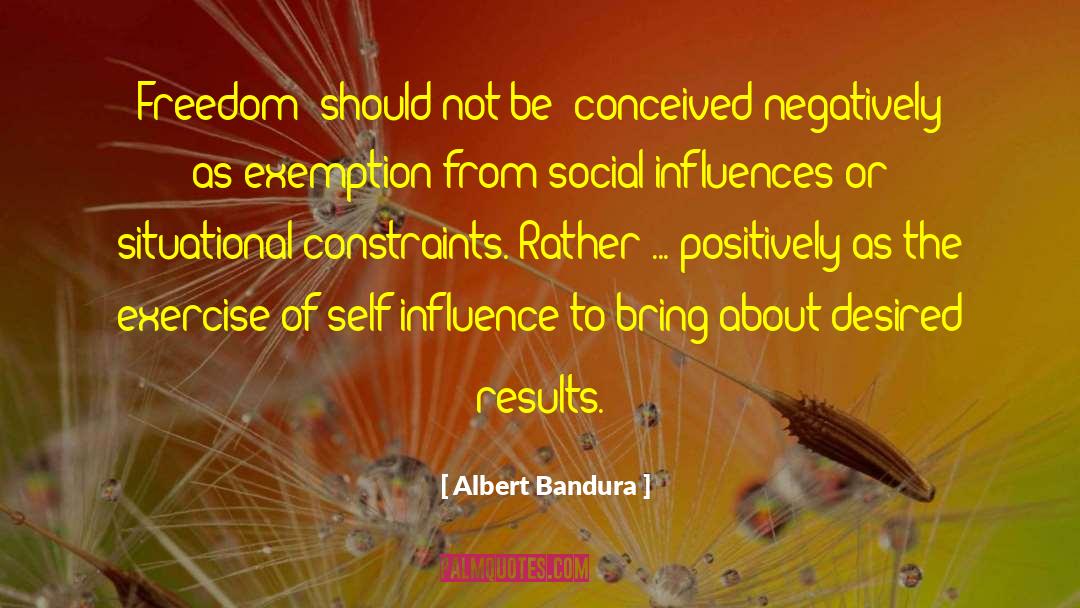 Albert Bandura Quotes: Freedom [should not be] conceived