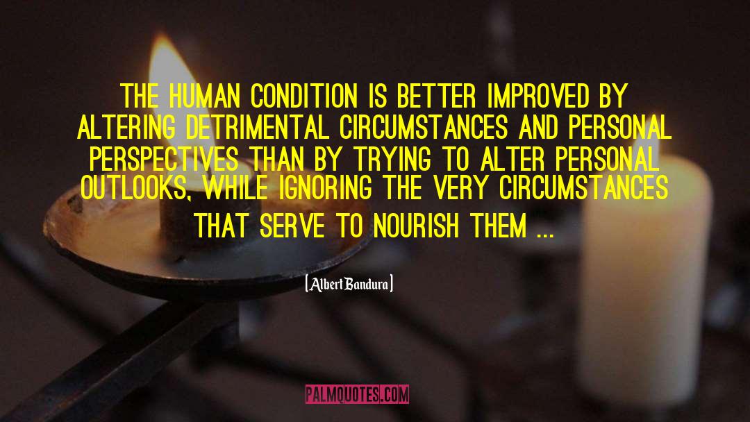 Albert Bandura Quotes: The human condition is better
