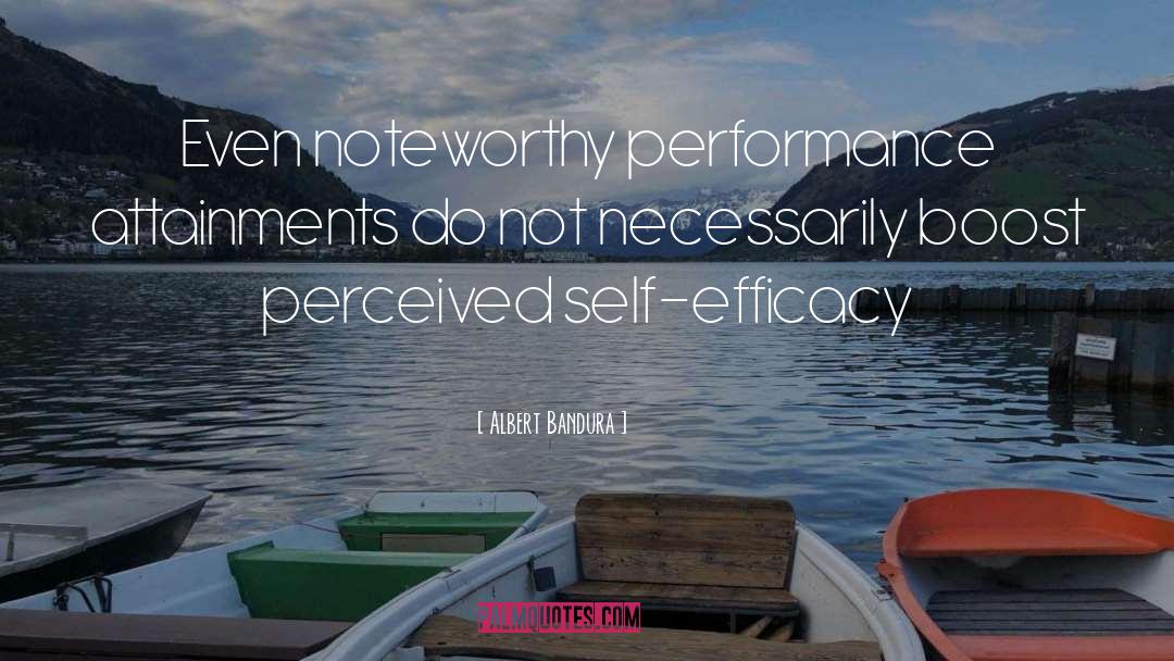 Albert Bandura Quotes: Even noteworthy performance attainments do