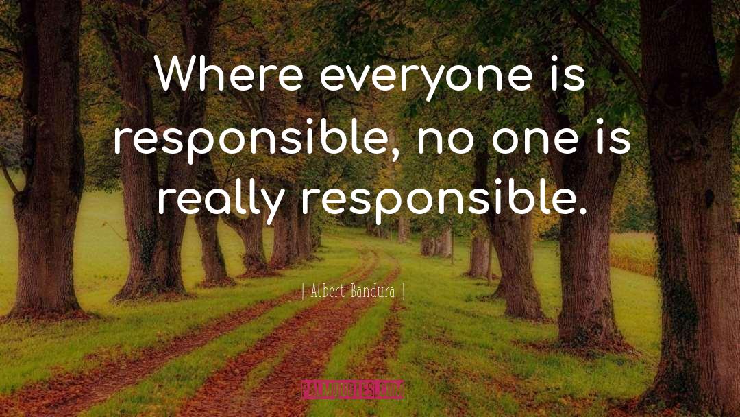 Albert Bandura Quotes: Where everyone is responsible, no