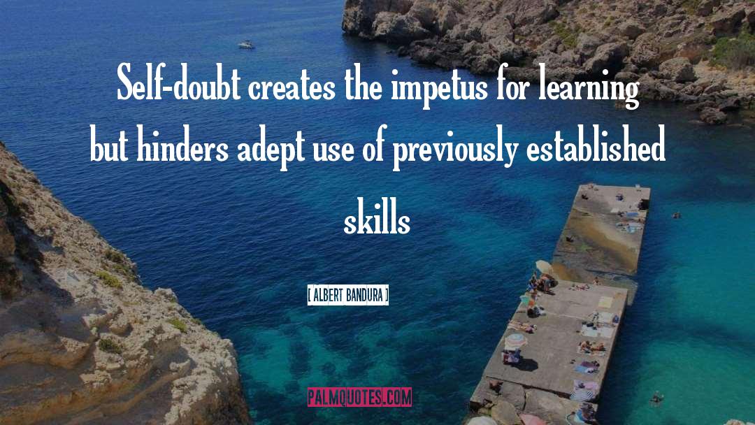 Albert Bandura Quotes: Self-doubt creates the impetus for