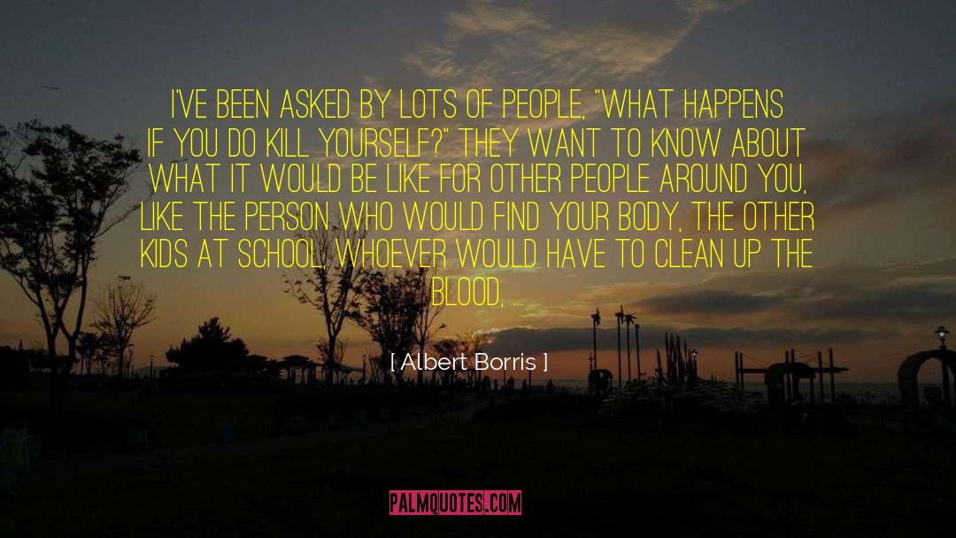 Albert Borris Quotes: I've been asked by lots