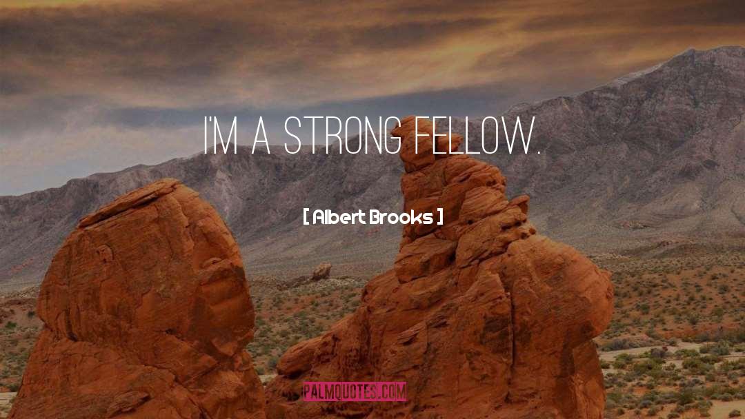 Albert Brooks Quotes: I'm a strong fellow.