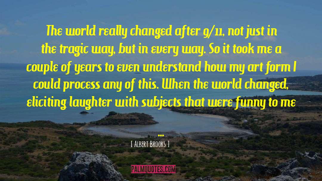 Albert Brooks Quotes: The world really changed after