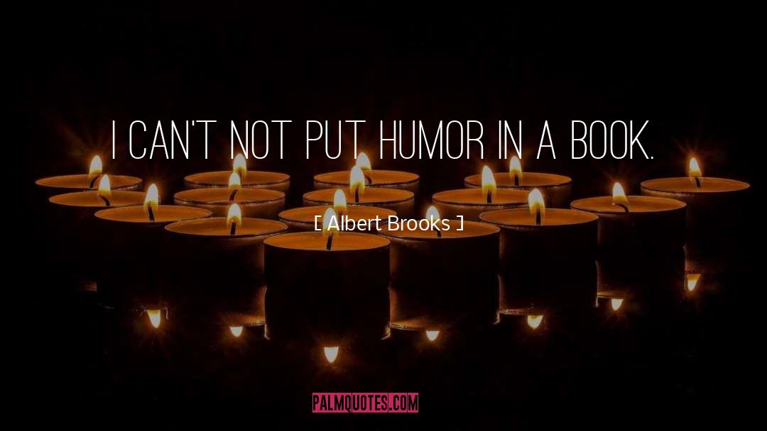Albert Brooks Quotes: I can't not put humor