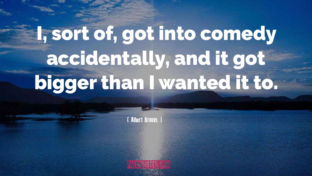 Albert Brooks Quotes: I, sort of, got into