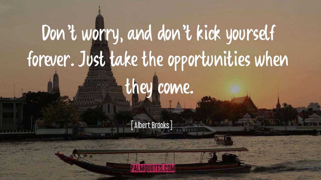 Albert Brooks Quotes: Don't worry, and don't kick