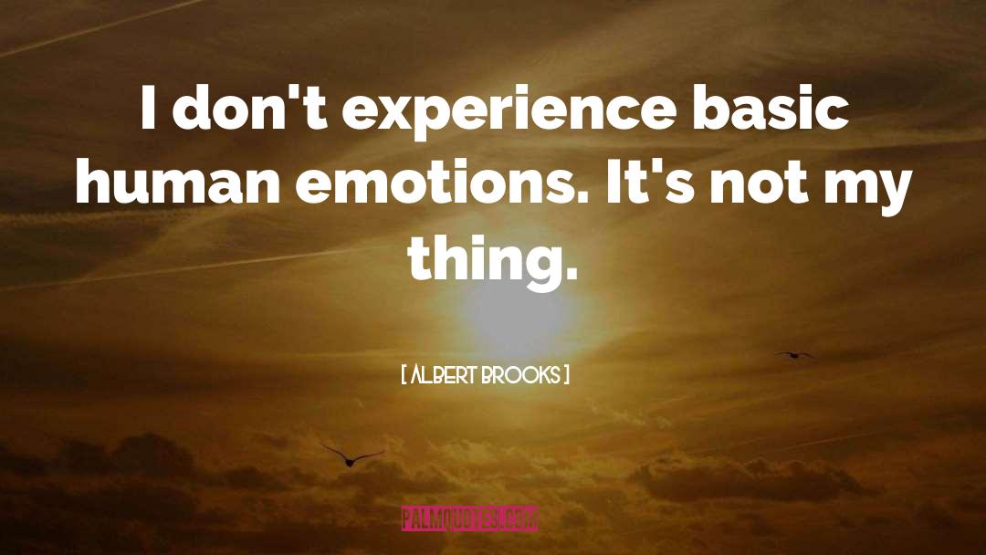 Albert Brooks Quotes: I don't experience basic human