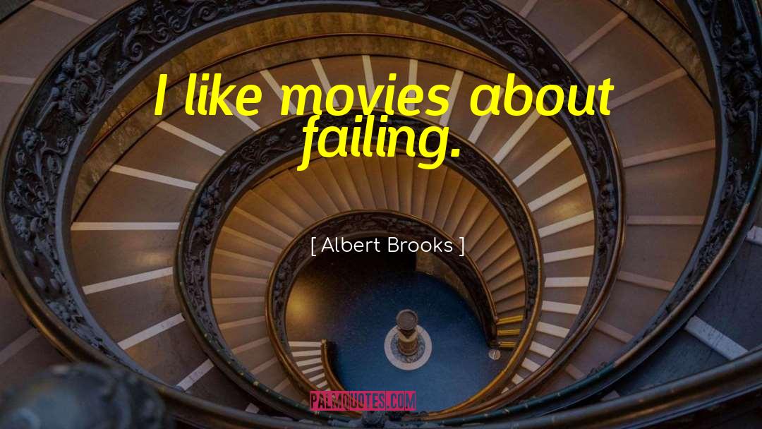 Albert Brooks Quotes: I like movies about failing.