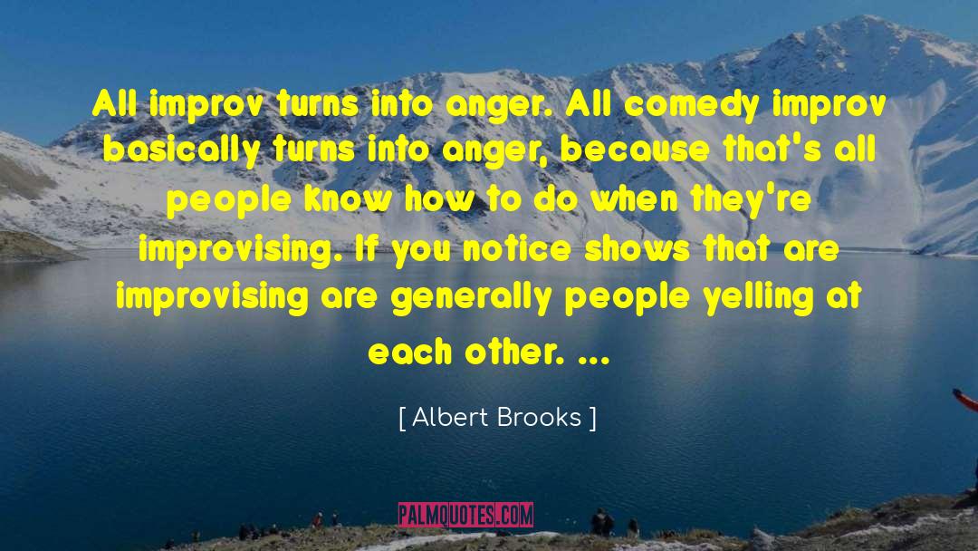 Albert Brooks Quotes: All improv turns into anger.