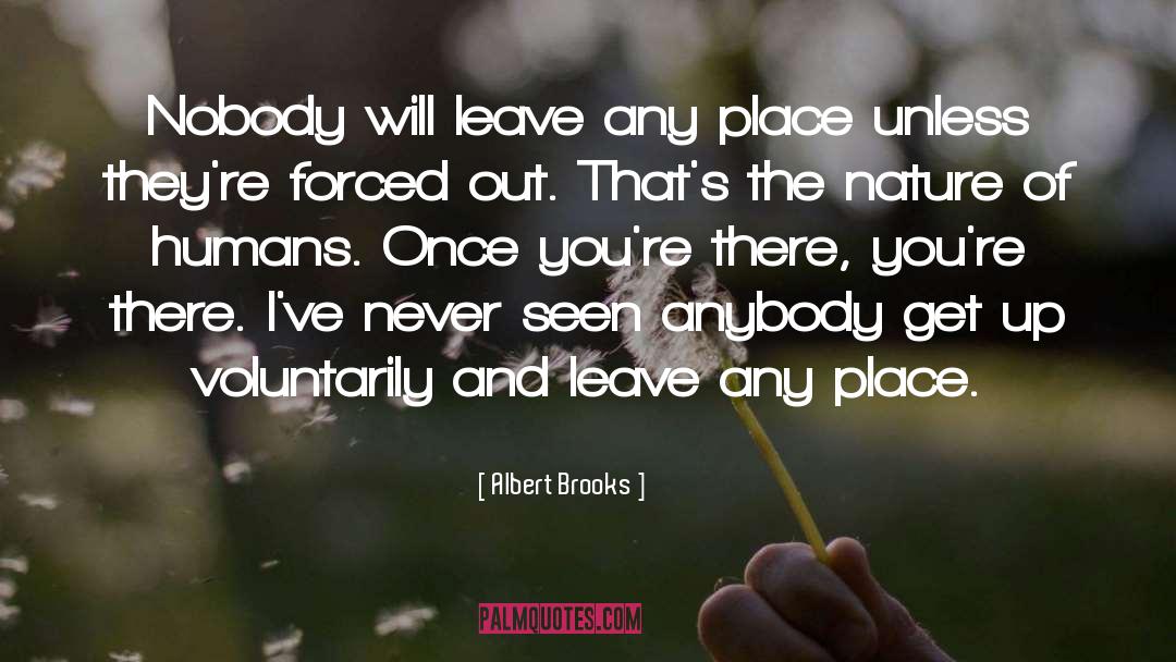Albert Brooks Quotes: Nobody will leave any place