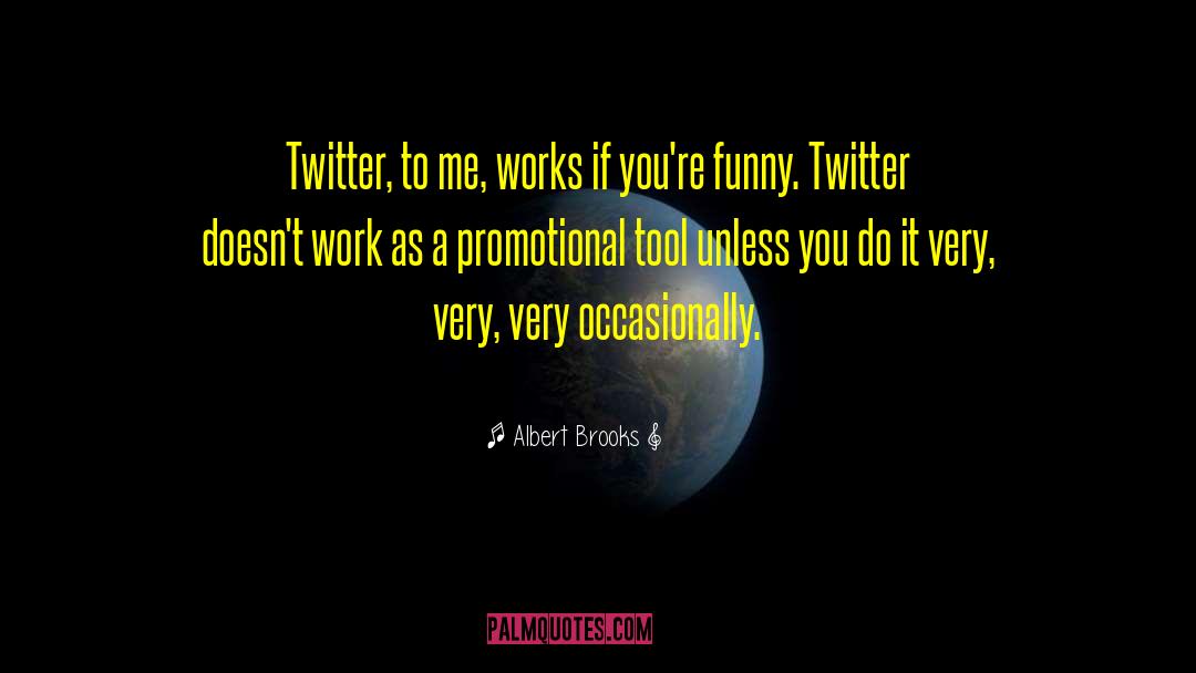 Albert Brooks Quotes: Twitter, to me, works if