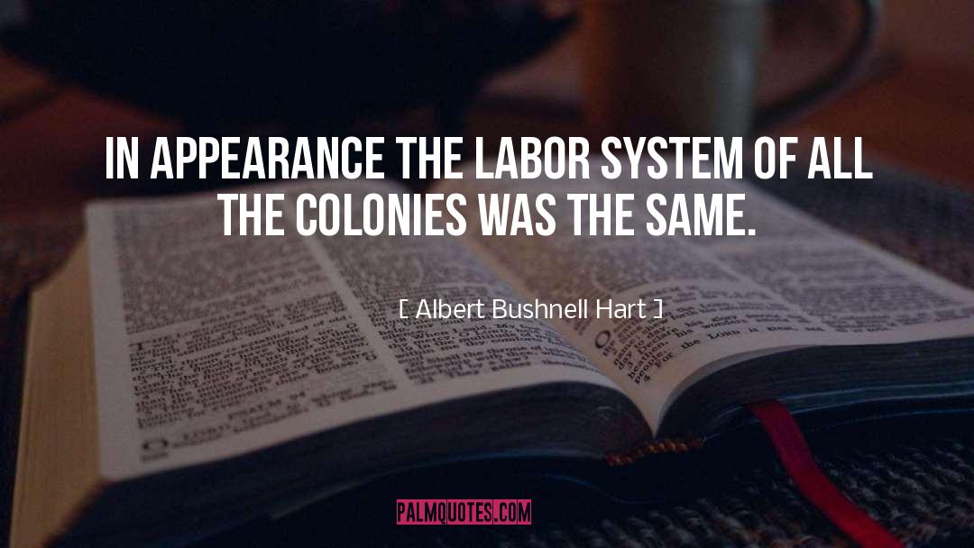 Albert Bushnell Hart Quotes: In appearance the labor system