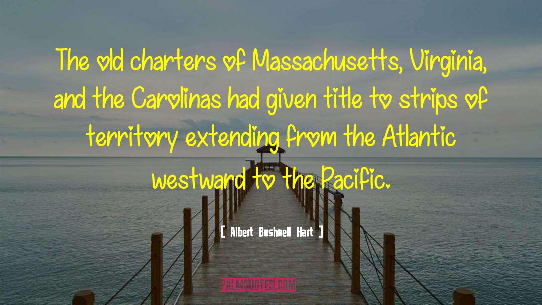 Albert Bushnell Hart Quotes: The old charters of Massachusetts,