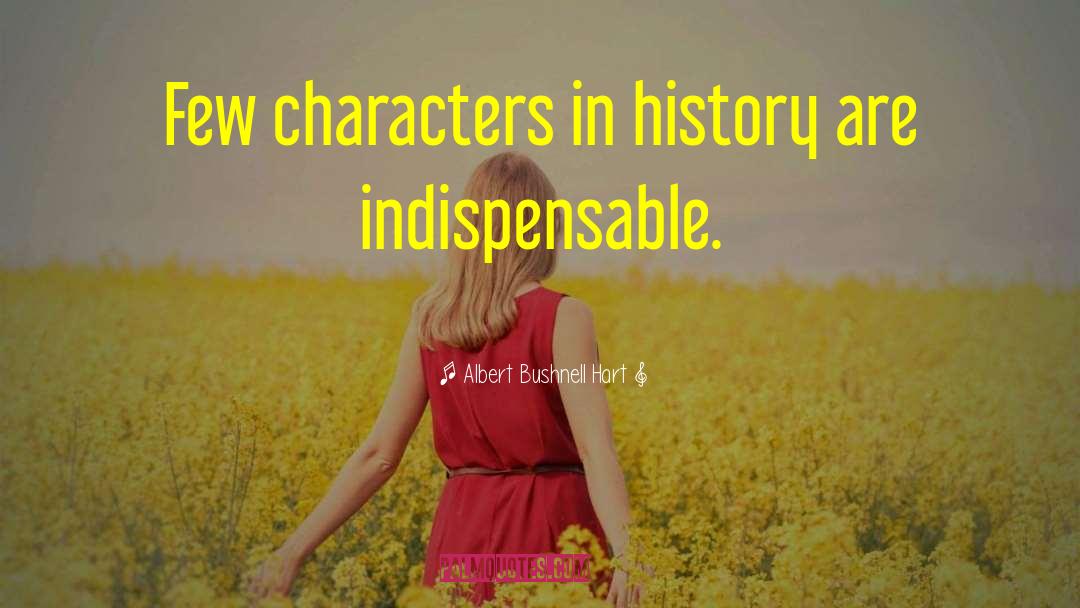 Albert Bushnell Hart Quotes: Few characters in history are