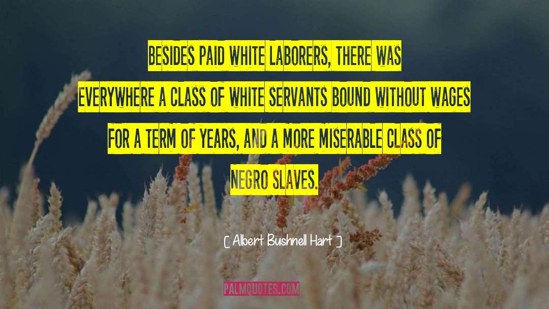 Albert Bushnell Hart Quotes: Besides paid white laborers, there