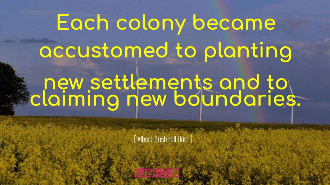 Albert Bushnell Hart Quotes: Each colony became accustomed to